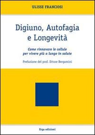 Digiuno, autofagia e longevità. Come rinnovare le cellule per vivere più a lungo in salute - Librerie.coop