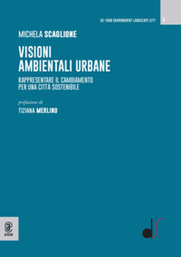 Visioni ambientali urbane. Rappresentare il cambiamento per una città sostenibile - Librerie.coop