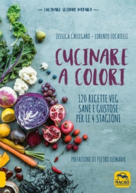 Cucinare a colori. 120 ricette veg sane e gustose per le 4 stagioni - Librerie.coop