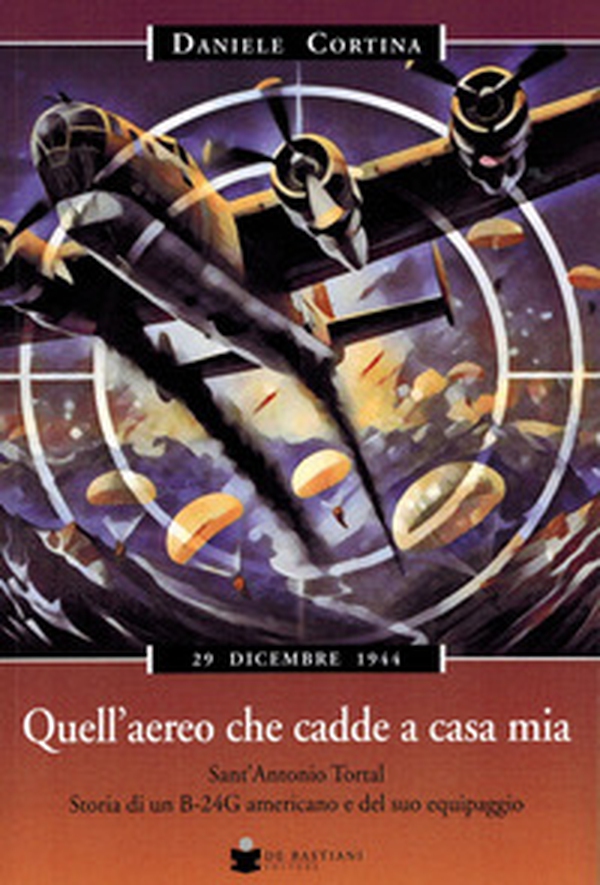 Quell'aereo che cadde a casa mia. Sant'Antonio Tortal. Storia di un B-24G americano e del suo equipaggio - Librerie.coop Quell'aereo che cadde a casa mia. Sant'Antonio Tortal. Storia di un B-24G americano e del suo equipaggio - Librerie.coop