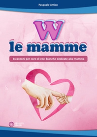 W le mamme (8 canzoni per coro di voci bianche dedicate alla mamma) - Librerie.coop