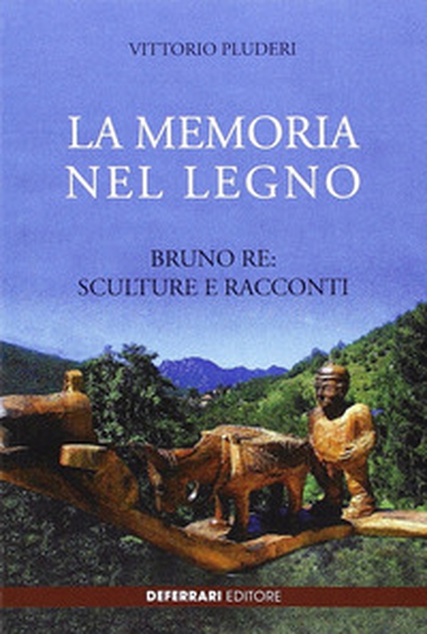 La memoria del legno. Bruno Re sculture e racconti - Librerie.coop La memoria del legno. Bruno Re sculture e racconti - Librerie.coop