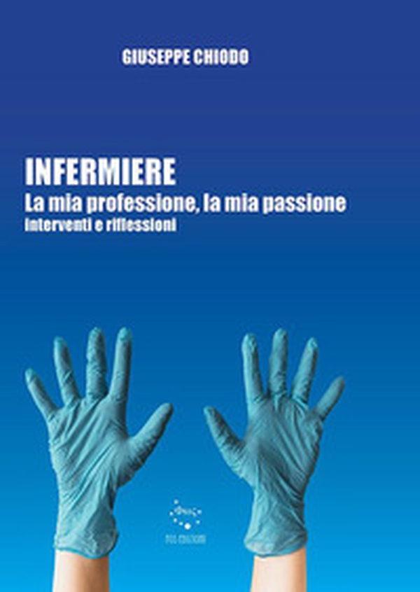 Infermiere. La mia professione, la mia passione. Interventi e riflessioni - Librerie.coop Infermiere. La mia professione, la mia passione. Interventi e riflessioni - Librerie.coop