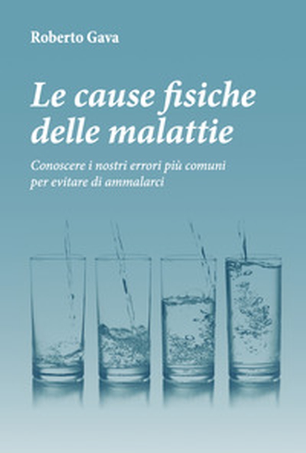 Le cause fisiche delle malattie. Conoscere i nostri errori più comuni per evitare di ammalarci - Librerie.coop Le cause fisiche delle malattie. Conoscere i nostri errori più comuni per evitare di ammalarci - Librerie.coop