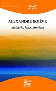 Alexandre Kojève. Desiderio, lotta, giustizia - Librerie.coop