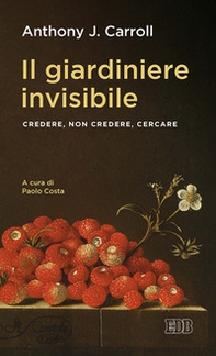 Il giardiniere invisibile. Credere, non credere, cercare - Librerie.coop Il giardiniere invisibile. Credere, non credere, cercare - Librerie.coop