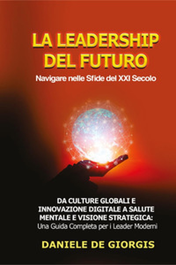 La leadership del futuro. Navigare nelle sfide del XXI secolo - Librerie.coop La leadership del futuro. Navigare nelle sfide del XXI secolo - Librerie.coop