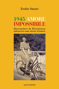 1945 amore impossibile. Raccontare la Resistenza attraverso una storia d'amore - Librerie.coop 1945 amore impossibile. Raccontare la Resistenza attraverso una storia d'amore - Librerie.coop