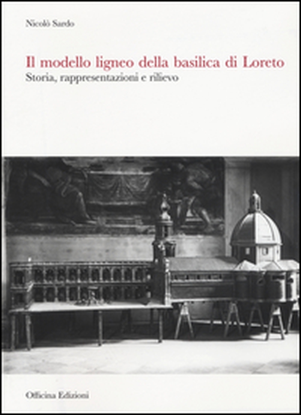 Il modello ligneo della Basilica di Loreto. Storia, rappresentazioni e rilievo - Librerie.coop Il modello ligneo della Basilica di Loreto. Storia, rappresentazioni e rilievo - Librerie.coop