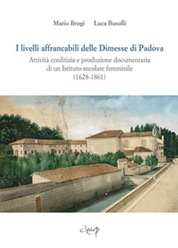 I livelli affrancabili delle Dimesse di Padova. Attività creditizia e produzione documentaria di un Istituto secolare femminile (1628-1861) - Librerie.coop I livelli affrancabili delle Dimesse di Padova. Attività creditizia e produzione documentaria di un Istituto secolare femminile (1628-1861) - Librerie.coop
