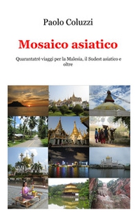 Mosaico asiatico. Quarantatré viaggi per la Malesia, il Sudest asiatico e oltre - Librerie.coop