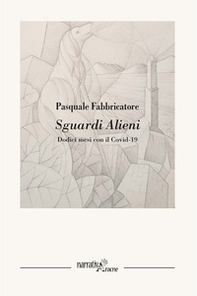 Sguardi alieni. Dodici mesi con il Covid-19 - Librerie.coop Sguardi alieni. Dodici mesi con il Covid-19 - Librerie.coop