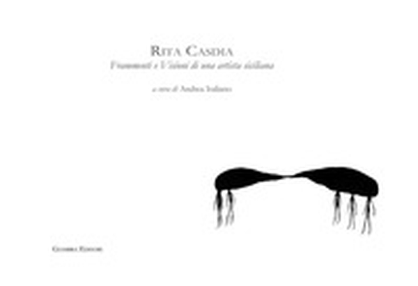 Rita Casdia. Frammenti e visioni di una artista siciliana - Librerie.coop Rita Casdia. Frammenti e visioni di una artista siciliana - Librerie.coop