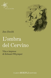 L'ombra del Cervino. Vita e imprese di Edward Whymper - Librerie.coop L'ombra del Cervino. Vita e imprese di Edward Whymper - Librerie.coop