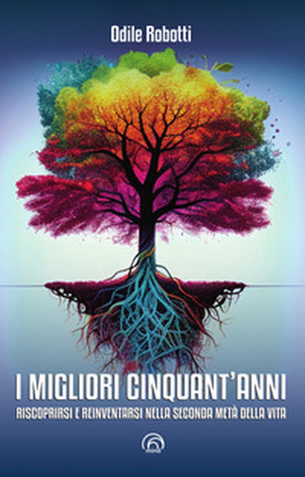 I migliori cinquant'anni. Riscoprirsi e reinventarsi nella seconda metà della vita - Librerie.coop I migliori cinquant'anni. Riscoprirsi e reinventarsi nella seconda metà della vita - Librerie.coop