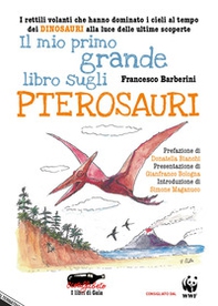 Il mio primo grande libro sugli pterosauri. I rettili volanti che hanno dominato i cieli al tempo dei dinosauri alla luce delle ultime scoperte - Librerie.coop