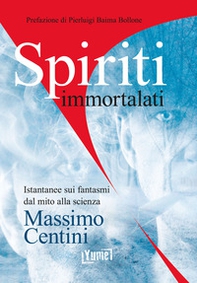 Spiriti immortalati. Istantanee sui fantasmi dal mito alla scienza - Librerie.coop