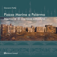 Piazza Marina a Palermo. Memorie di cronaca cittadina - Librerie.coop