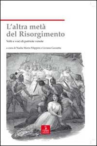 L'altra metà del Risorgimento. Volti e voci di patriote venete - Librerie.coop