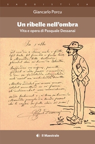 Un ribelle nell'ombra. Vita e opera di Pasquale Dessanai - Librerie.coop