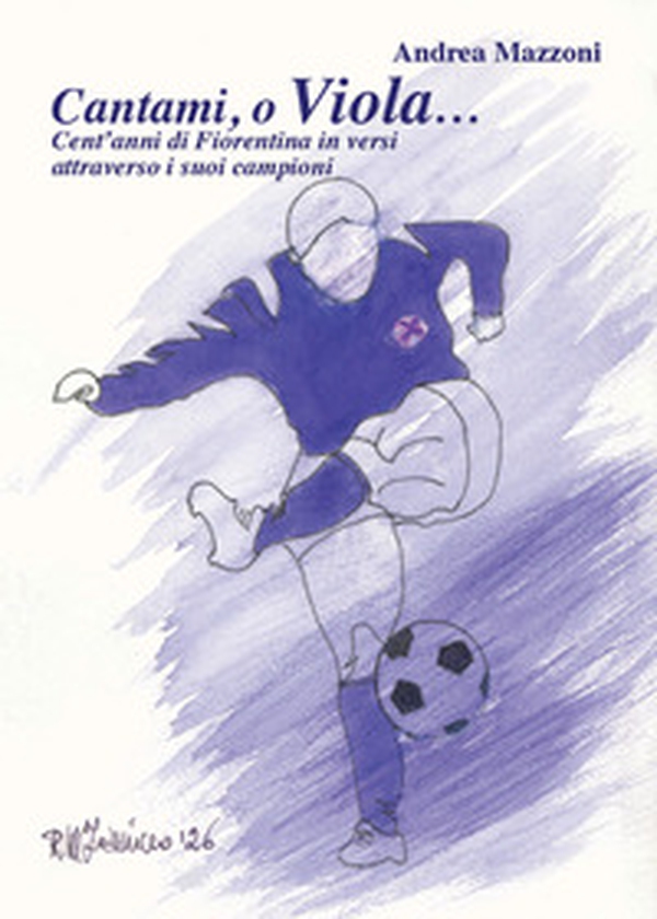 Cantami, o Viola... Cent'anni di Fiorentina in versi attraverso i suoi campioni - Librerie.coop