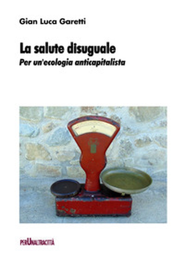 La salute disuguale. Per un'ecologia anticapitalista - Librerie.coop La salute disuguale. Per un'ecologia anticapitalista - Librerie.coop