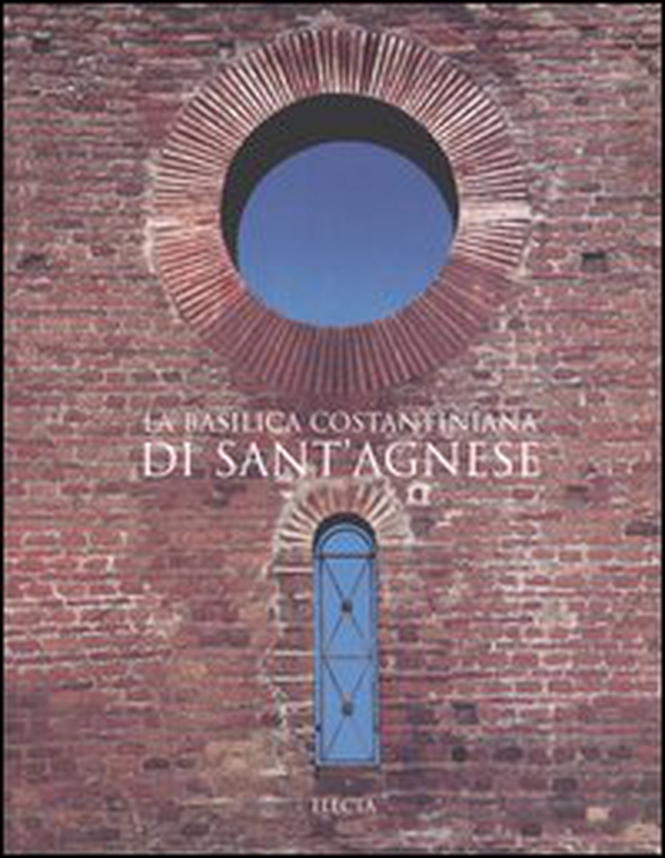 La basilica costantiniana di Sant'Agnese - Librerie.coop La basilica costantiniana di Sant'Agnese - Librerie.coop