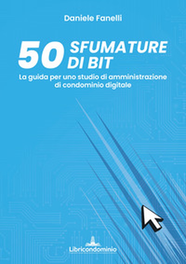 50 sfumature di bit. La guida per uno studio di amministrazione di condominio digitale - Librerie.coop 50 sfumature di bit. La guida per uno studio di amministrazione di condominio digitale - Librerie.coop