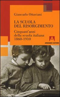 La scuola del Risorgimento. Cinquant'anni della scuola italiana 1860-1910 - Librerie.coop