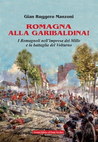 Romagna alla garibaldina! I romagnoli nell'impresa dei Mille e la battaglia del Volturno - Librerie.coop