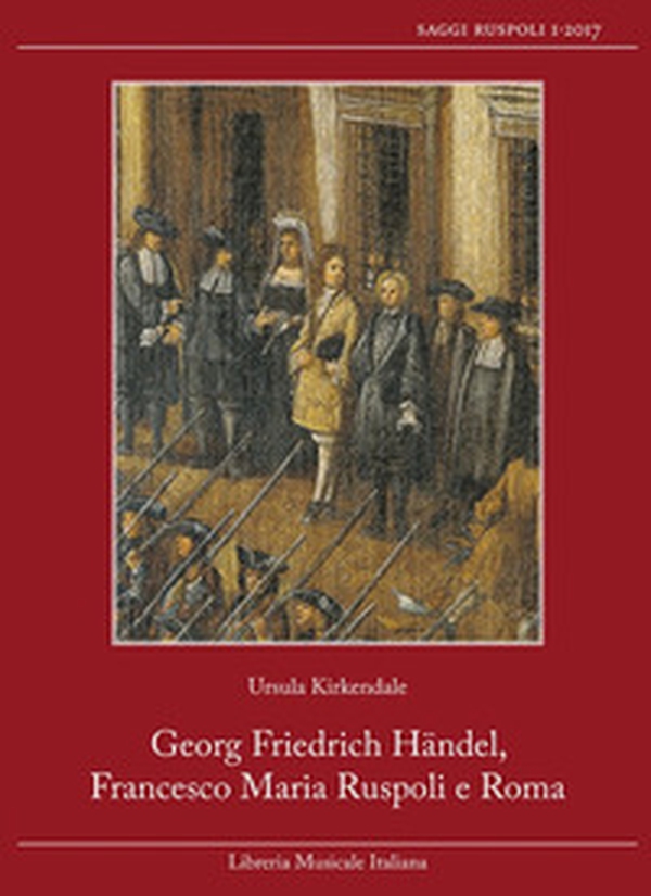 Georg Friedrich Händel, Francesco Maria Ruspoli e Roma - Librerie.coop Georg Friedrich Händel, Francesco Maria Ruspoli e Roma - Librerie.coop