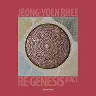 Jeong-Yoen Rhee. Re-Genesis rinascita II act. Ediz. italiana e inglese - Librerie.coop