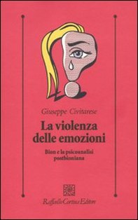 La violenza delle emozioni. Bion e la psicoanalisi postbioniana - Librerie.coop