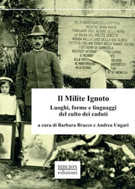 Il Milite Ignoto. Luoghi, forme e linguaggi del culto dei caduti - Librerie.coop