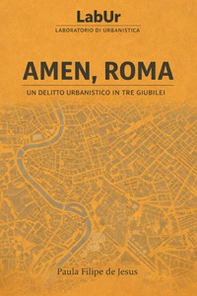 Amen, Roma. Un delitto urbanistico in tre Giubilei - Librerie.coop