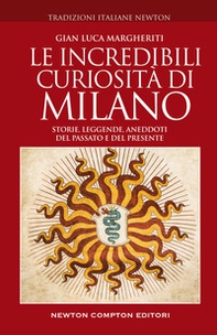 Le incredibili curiosità di Milano. Storie, leggende, aneddoti del passato e del presente - Librerie.coop Le incredibili curiosità di Milano. Storie, leggende, aneddoti del passato e del presente - Librerie.coop
