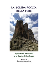 La solida roccia della fede. Esposizione del Credo e le feste della Chiesa - Librerie.coop