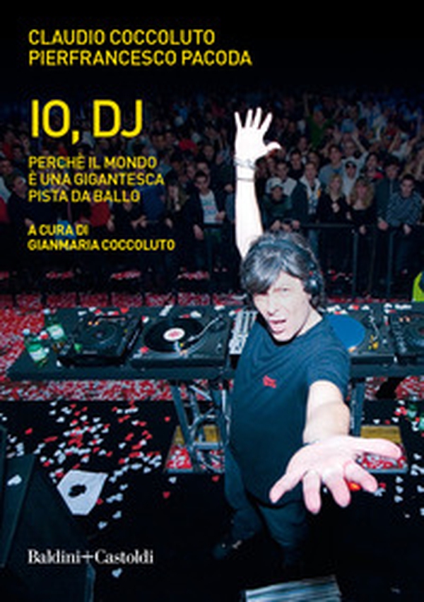 Io, DJ. Perché il mondo è una gigantesca pista da ballo - Librerie.coop Io, DJ. Perché il mondo è una gigantesca pista da ballo - Librerie.coop