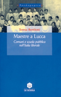 Maestre a Lucca. Comuni e scuola pubblica nell'Italia liberale - Librerie.coop