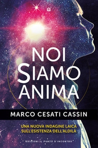 Noi siamo anima. Una nuova indagine laica sull'esistenza dell'aldilà - Librerie.coop
