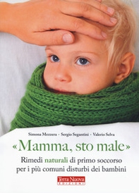 «Mamma, sto male». Rimedi naturali di primo soccorso per i più comuni disturbi dei bambini - Librerie.coop
