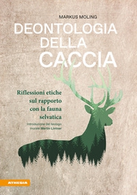 Deontologia della caccia. Riflessioni etiche sul rapporto con la fauna selvatica - Librerie.coop