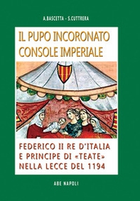Il pupo incoronato console imperiale: Federico II re d'Italia e principe di «Teate» nella Lecce del 1194. Dalle Università delle città imperiali, ai figli dell'Imperatore di Svevia - Librerie.coop Il pupo incoronato console imperiale: Federico II re d'Italia e principe di «Teate» nella Lecce del 1194. Dalle Università delle città imperiali, ai figli dell'Imperatore di Svevia - Librerie.coop