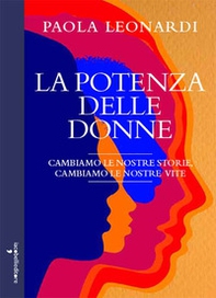 La potenza delle donne. Cambiamo la nostra storia, cambiamo le nostre vite - Librerie.coop