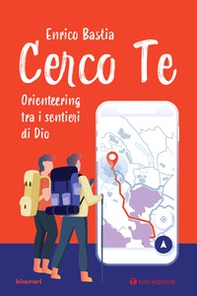 Cerco te. Orienteering tra i sentieri di Dio - Librerie.coop