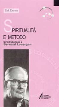 Spiritualità e metodo. Un'introduzione a Bernard Lonergan - Librerie.coop