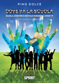 Dove va la scuola. Scuola, genitori e digitale durante il Covid-19. Società, politica e comunicazione - Librerie.coop