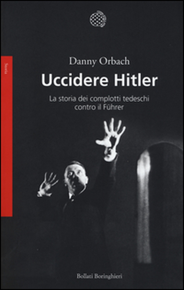 Uccidere Hitler. La storia dei complotti tedeschi contro il Führer - Librerie.coop Uccidere Hitler. La storia dei complotti tedeschi contro il Führer - Librerie.coop