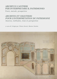 Archivi e cantieri per interpretare il patrimonio. Fonti, metodi, prospettive-Archives et chantiers pour l'interprétation du patrimoine. Sources, méthodes, mise en perspective - Librerie.coop