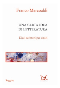 Una certa idea di letteratura. Dieci scrittori per amici - Librerie.coop
